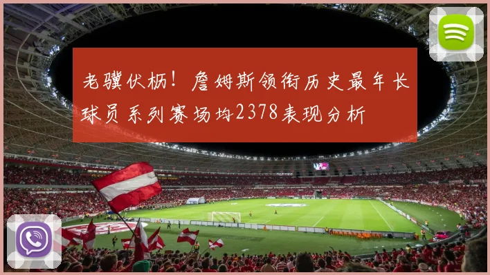 老骥伏枥！詹姆斯领衔历史最年长球员系列赛场均2378表现分析